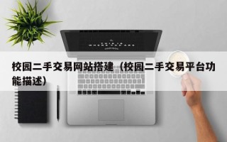 通化校园二手交易网站搭建（校园二手交易平台功能描述）